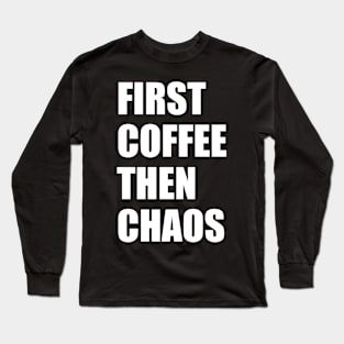 First Coffee Then Chaos Long Sleeve T-Shirt